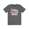 "Icing Isn't Just For Cupcakes" Unisex Jersey Tee